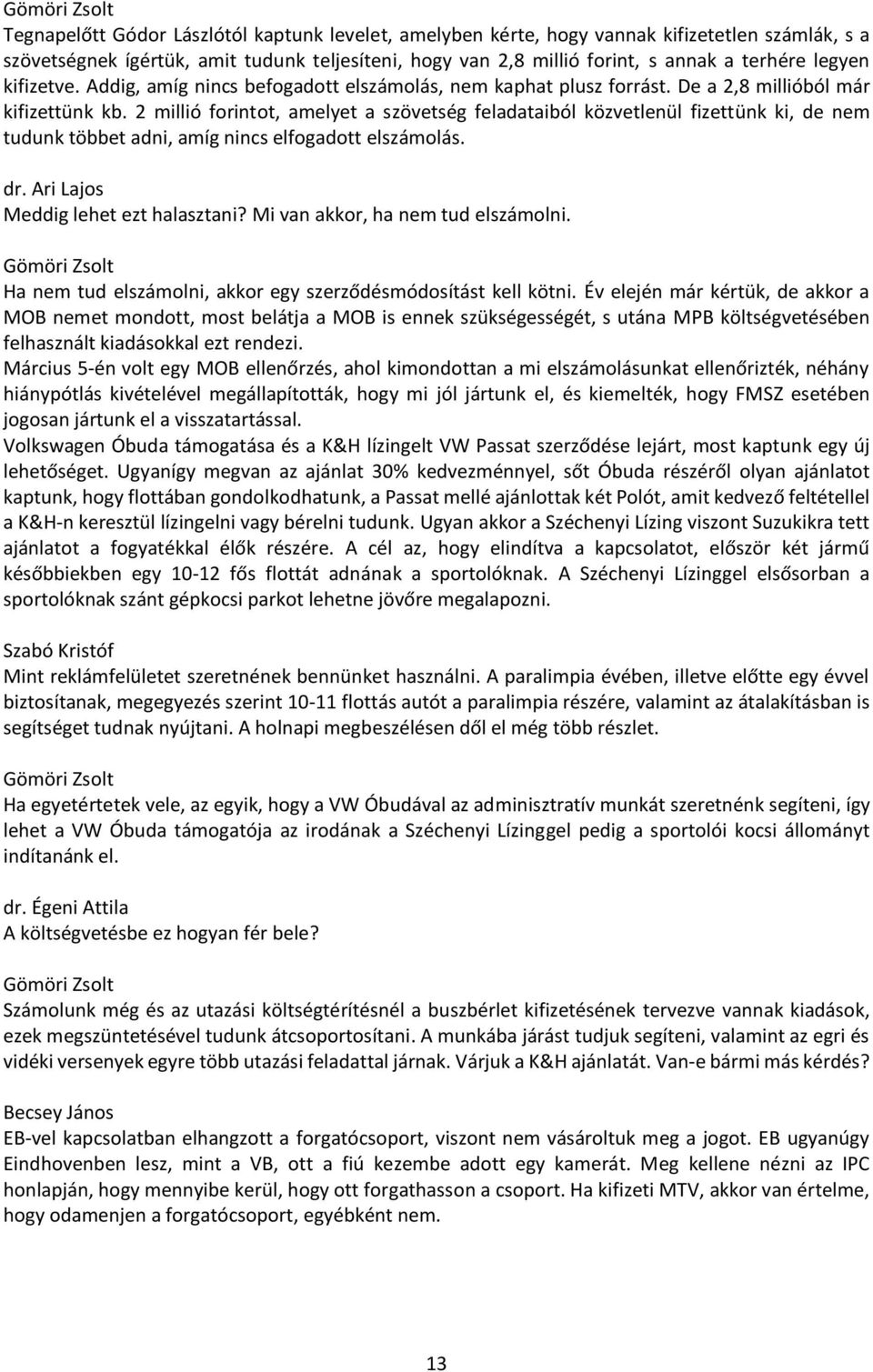 2 millió forintot, amelyet a szövetség feladataiból közvetlenül fizettünk ki, de nem tudunk többet adni, amíg nincs elfogadott elszámolás. dr. Ari Lajos Meddig lehet ezt halasztani?