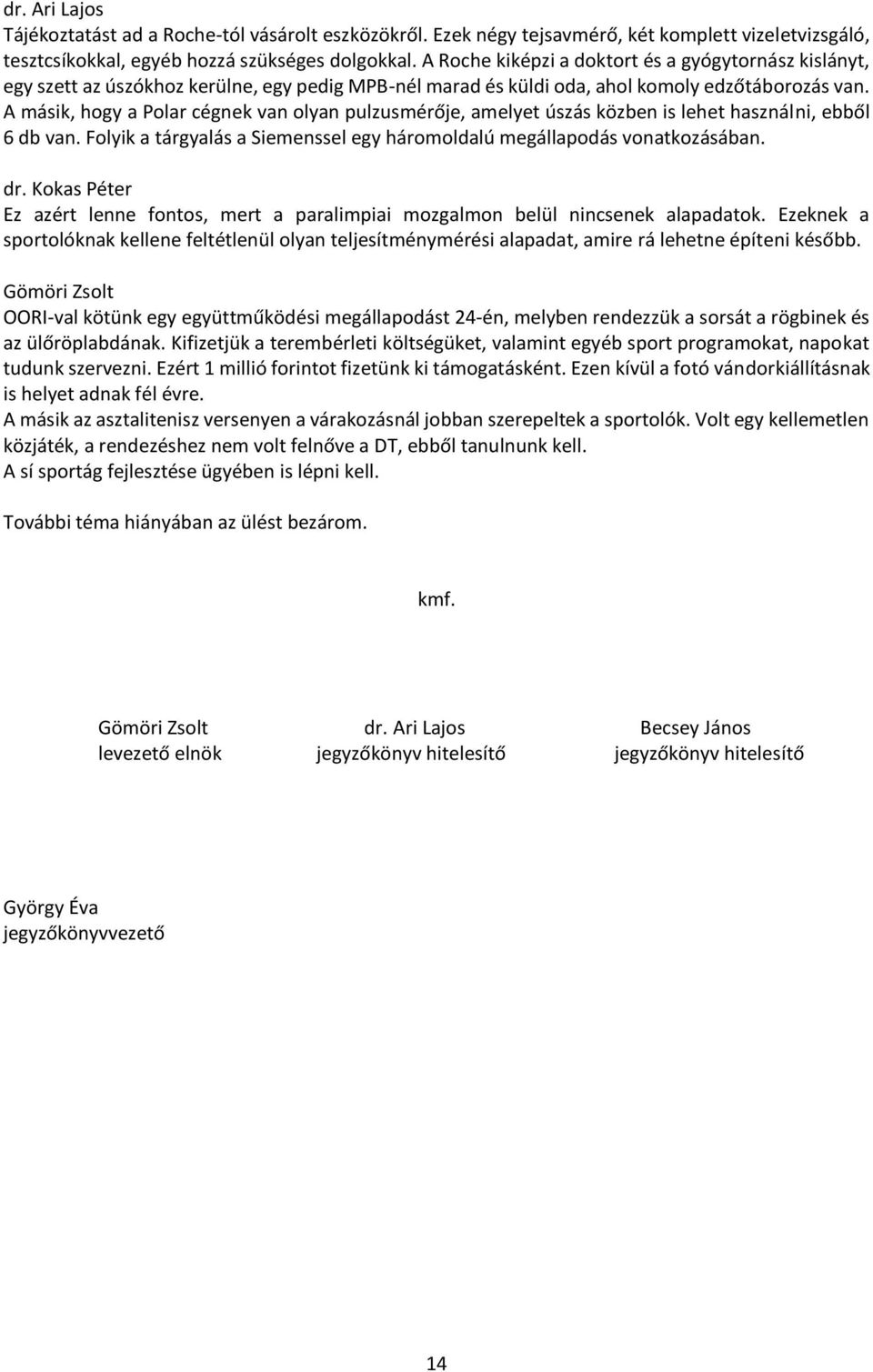 A másik, hogy a Polar cégnek van olyan pulzusmérője, amelyet úszás közben is lehet használni, ebből 6 db van. Folyik a tárgyalás a Siemenssel egy háromoldalú megállapodás vonatkozásában. dr.