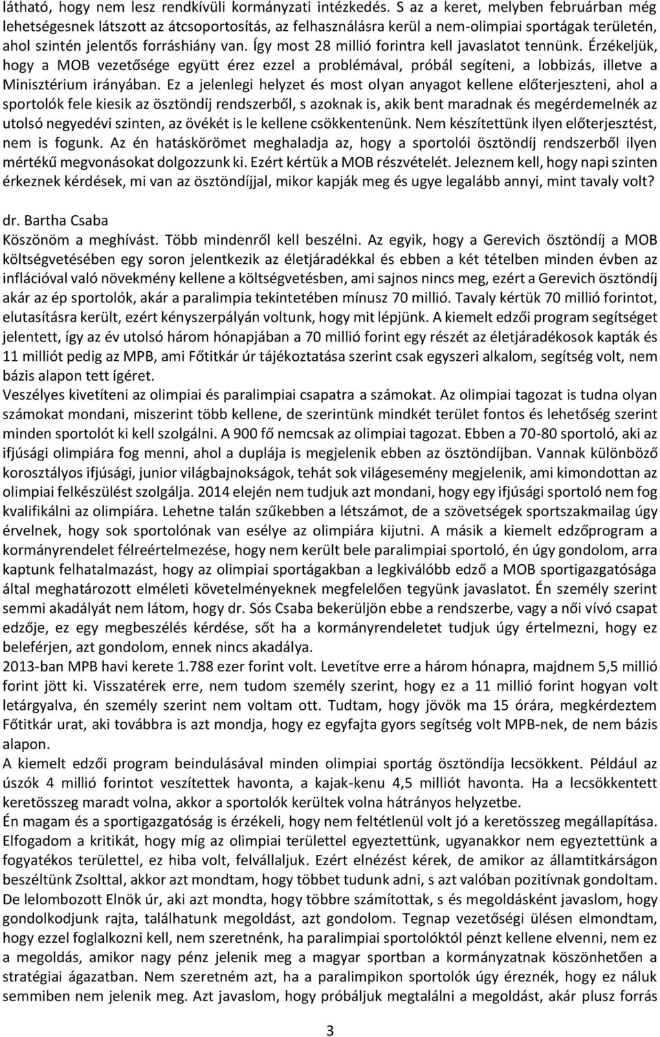 Így most 28 millió forintra kell javaslatot tennünk. Érzékeljük, hogy a MOB vezetősége együtt érez ezzel a problémával, próbál segíteni, a lobbizás, illetve a Minisztérium irányában.