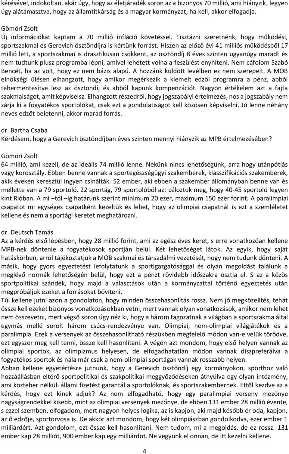 Hiszen az előző évi 41 milliós működésből 17 millió lett, a sportszakmai is drasztikusan csökkent, az ösztöndíj 8 éves szinten ugyanúgy maradt és nem tudtunk plusz programba lépni, amivel lehetett