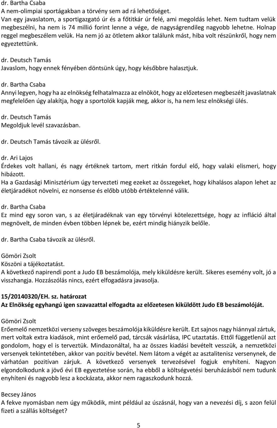 Ha nem jó az ötletem akkor találunk mást, hiba volt részünkről, hogy nem egyeztettünk. dr.