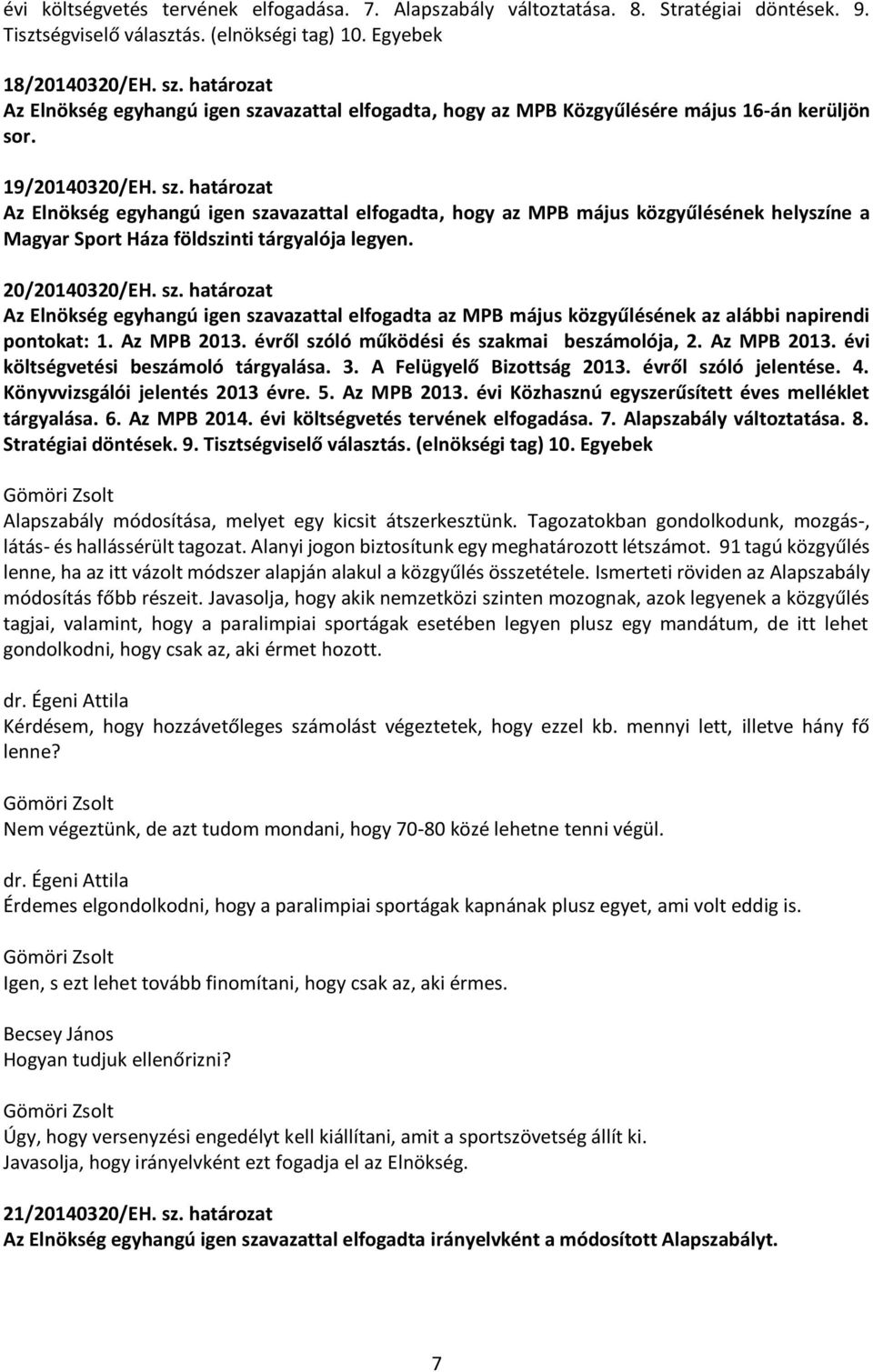 20/20140320/EH. sz. határozat Az Elnökség egyhangú igen szavazattal elfogadta az MPB május közgyűlésének az alábbi napirendi pontokat: 1. Az MPB 2013. évről szóló működési és szakmai beszámolója, 2.