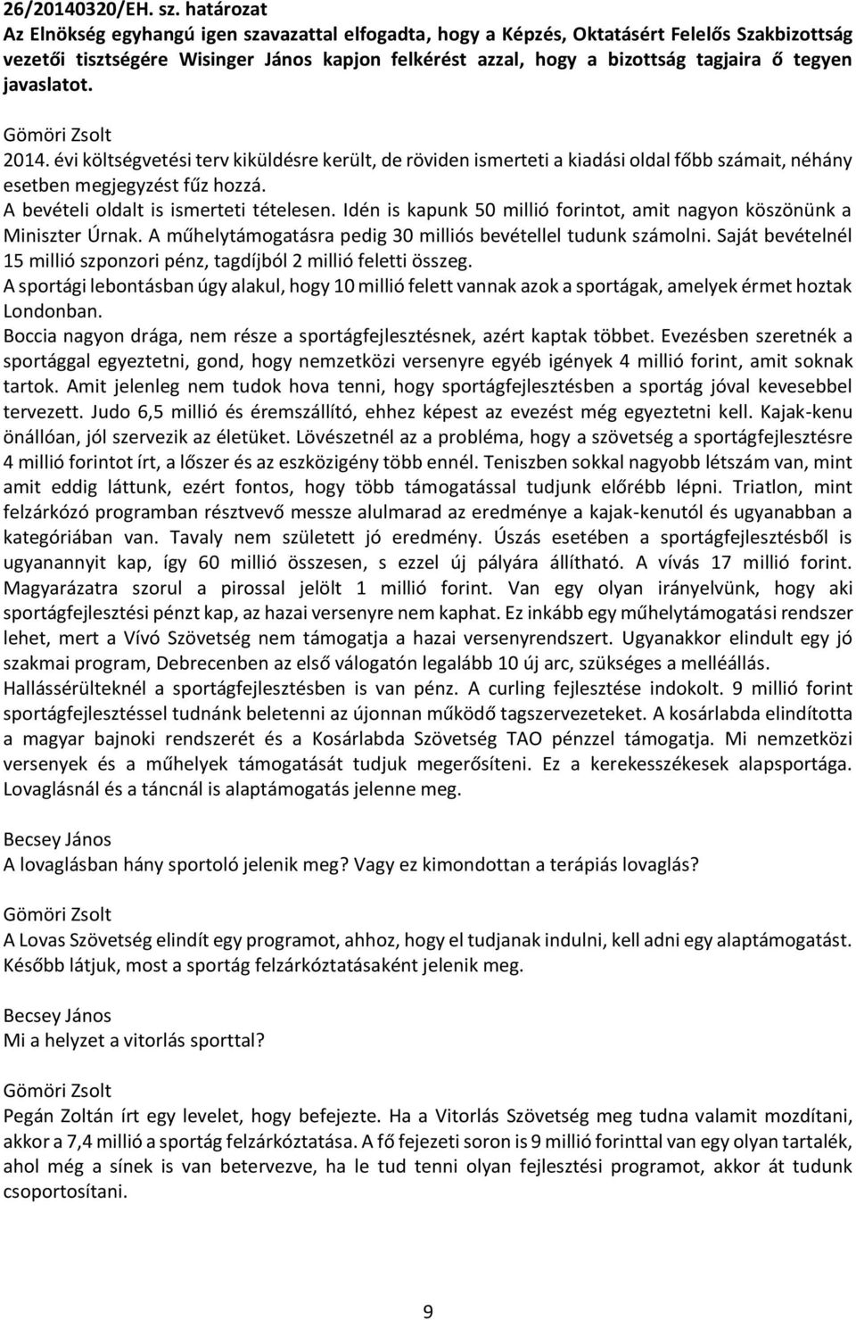 tegyen javaslatot. 2014. évi költségvetési terv kiküldésre került, de röviden ismerteti a kiadási oldal főbb számait, néhány esetben megjegyzést fűz hozzá. A bevételi oldalt is ismerteti tételesen.