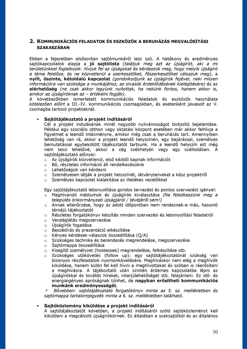 téma felelőse, és ne közvetlenül a szerkesztőket, főszerkesztőket célozzuk meg), a nyílt, őszinte, kétoldalú kapcsolat (gondolkodjunk az újságírók fejével, neki milyen információra van szüksége a