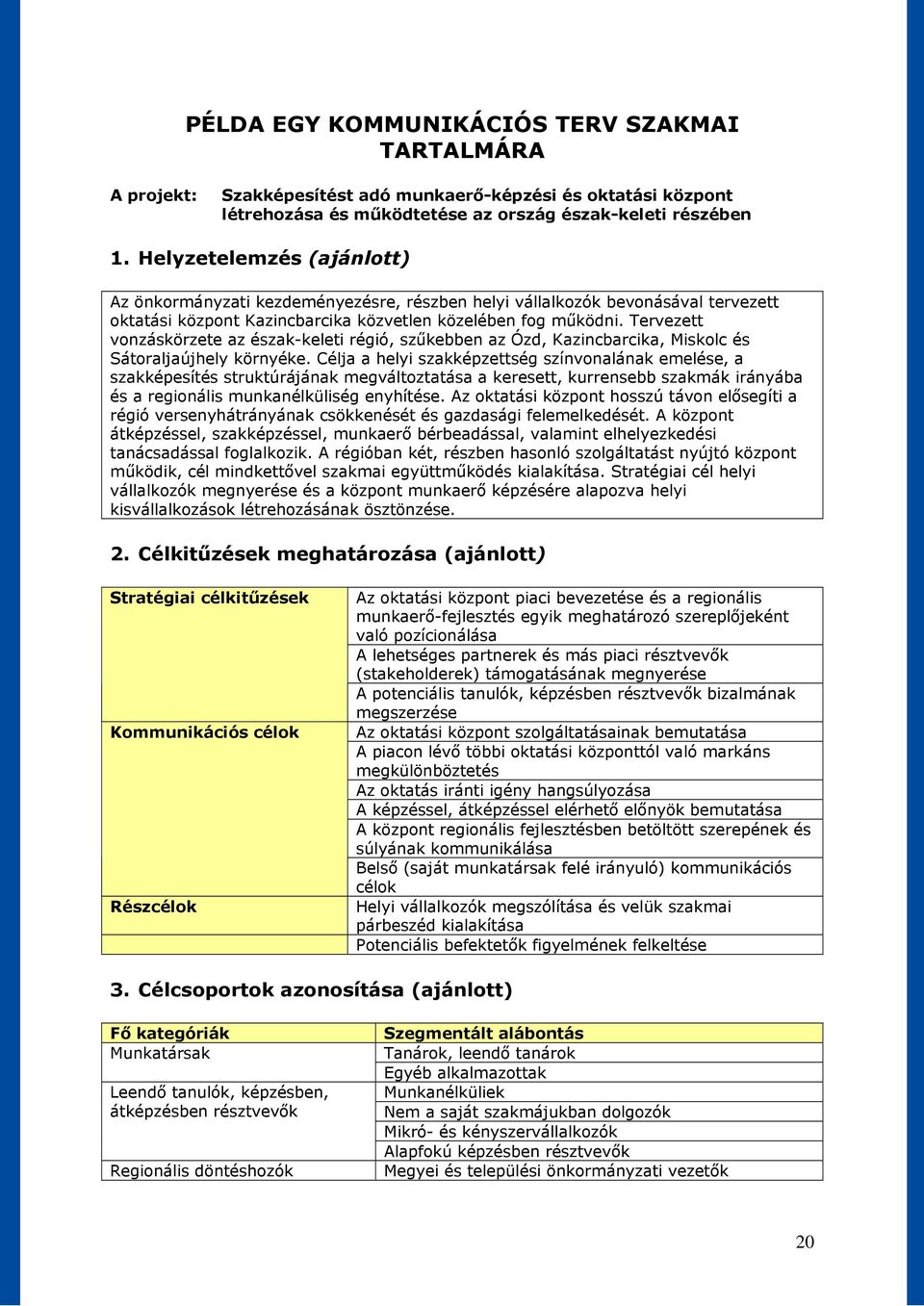 Tervezett vonzáskörzete az észak-keleti régió, szűkebben az Ózd, Kazincbarcika, Miskolc és Sátoraljaújhely környéke.