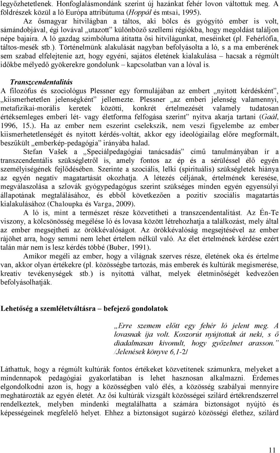 A ló gazdag szimbóluma átitatta ősi hitvilágunkat, meséinket (pl. Fehérlófia, táltos-mesék stb.).
