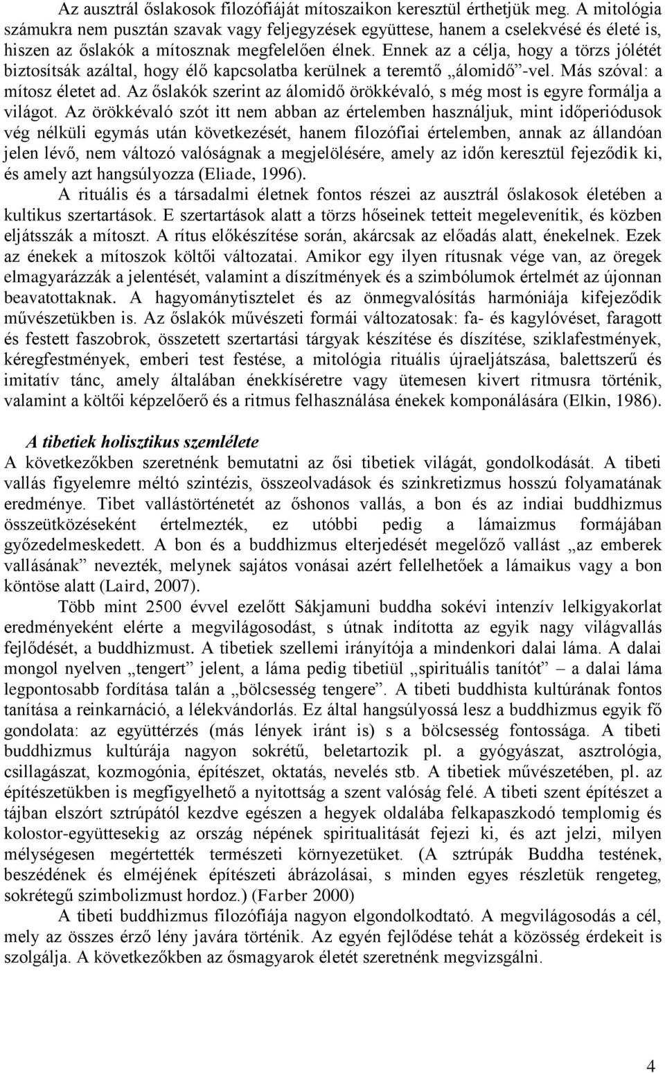 Ennek az a célja, hogy a törzs jólétét biztosítsák azáltal, hogy élő kapcsolatba kerülnek a teremtő álomidő -vel. Más szóval: a mítosz életet ad.
