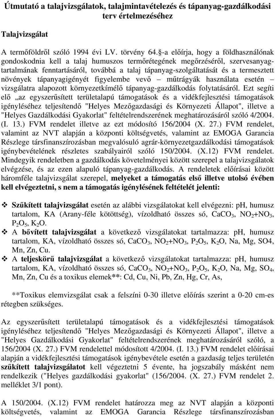 növények tápanyagigényét figyelembe vevő műtrágyák használata esetén vizsgálatra alapozott környezetkímélő tápanyag-gazdálkodás folytatásáról.