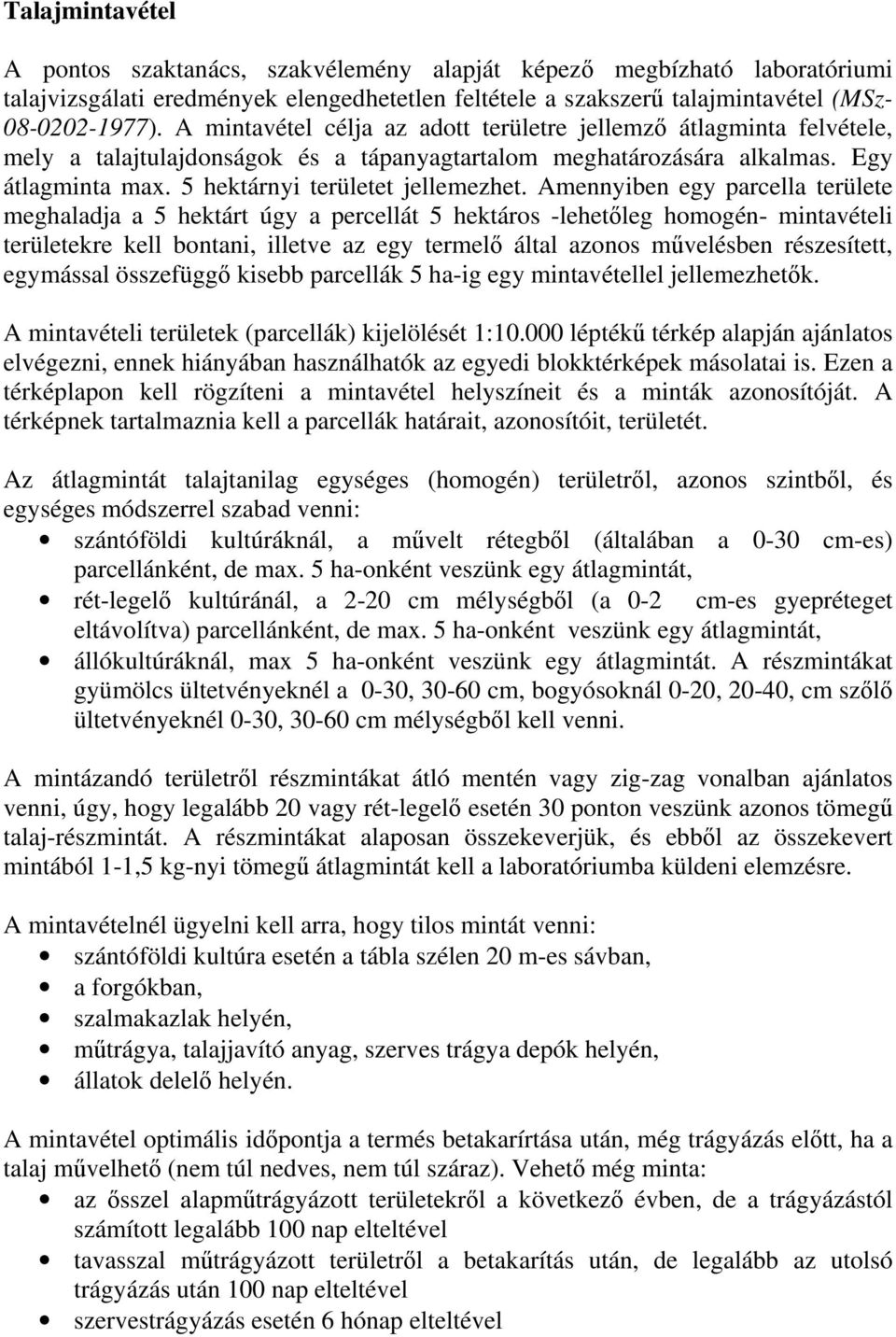 Amennyiben egy parcella területe meghaladja a 5 hektárt úgy a percellát 5 hektáros -lehetőleg homogén- mintavételi területekre kell bontani, illetve az egy termelő által azonos művelésben