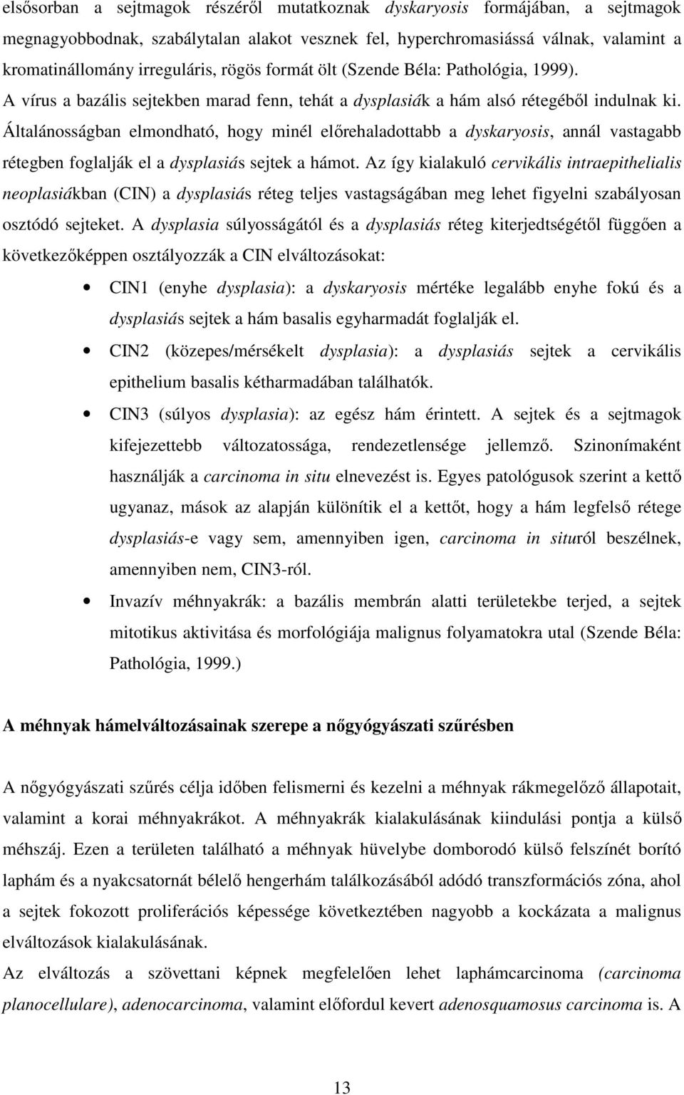 Általánosságban elmondható, hogy minél elırehaladottabb a dyskaryosis, annál vastagabb rétegben foglalják el a dysplasiás sejtek a hámot.