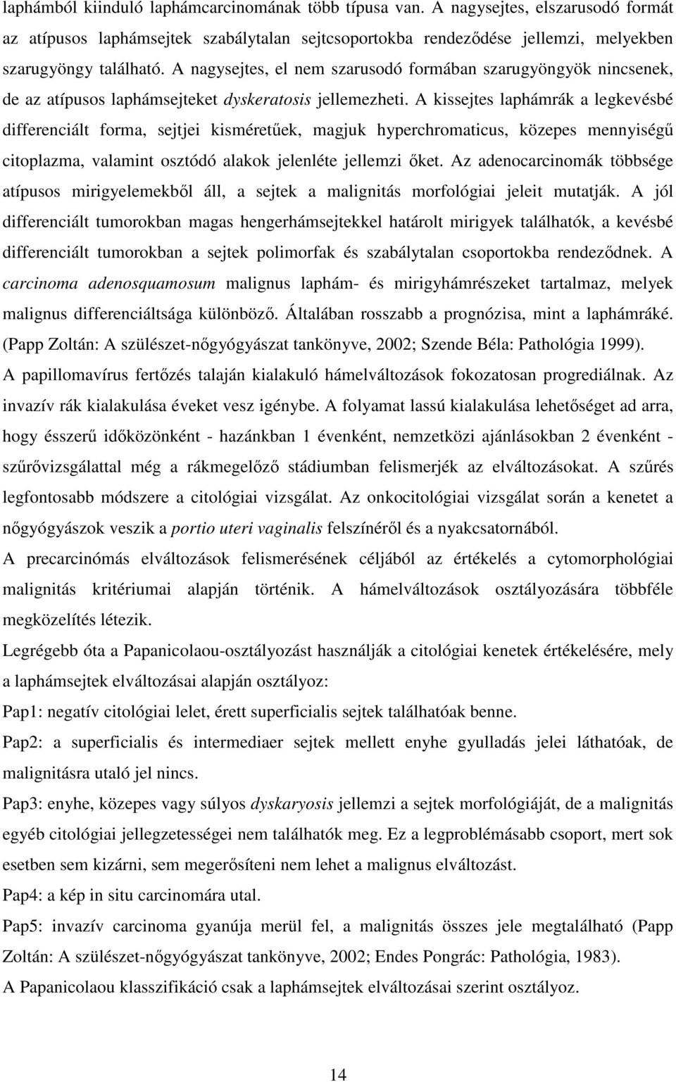 A kissejtes laphámrák a legkevésbé differenciált forma, sejtjei kisméretőek, magjuk hyperchromaticus, közepes mennyiségő citoplazma, valamint osztódó alakok jelenléte jellemzi ıket.