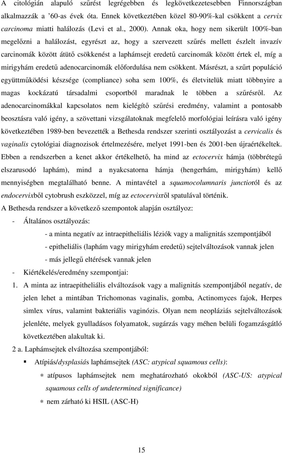 Annak oka, hogy nem sikerült 100%-ban megelızni a halálozást, egyrészt az, hogy a szervezett szőrés mellett észlelt invazív carcinomák között átütı csökkenést a laphámsejt eredető carcinomák között