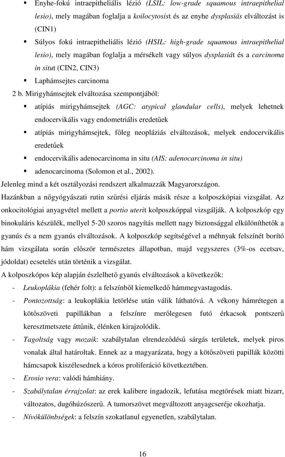 Mirigyhámsejtek elváltozása szempontjából: atípiás mirigyhámsejtek (AGC: atypical glandular cells), melyek lehetnek endocervikális vagy endometriális eredetőek atípiás mirigyhámsejtek, fıleg
