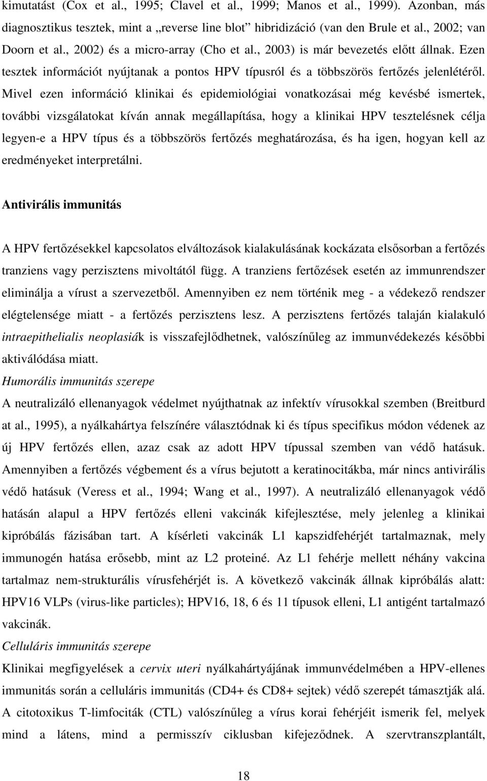 Mivel ezen információ klinikai és epidemiológiai vonatkozásai még kevésbé ismertek, további vizsgálatokat kíván annak megállapítása, hogy a klinikai HPV tesztelésnek célja legyen-e a HPV típus és a