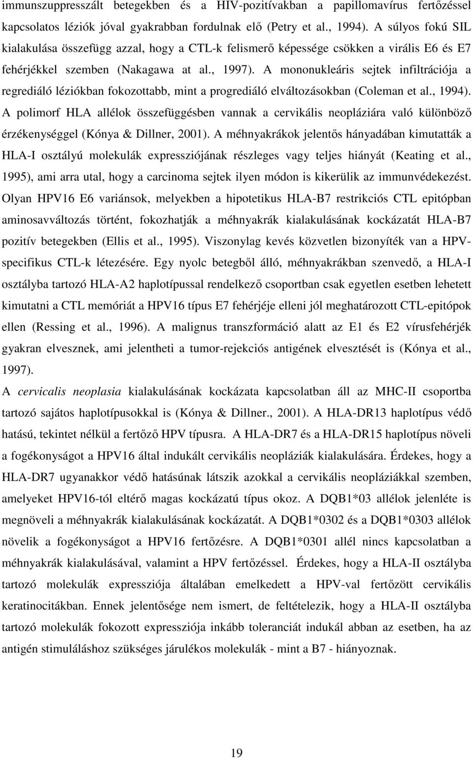 A mononukleáris sejtek infiltrációja a regrediáló léziókban fokozottabb, mint a progrediáló elváltozásokban (Coleman et al., 1994).