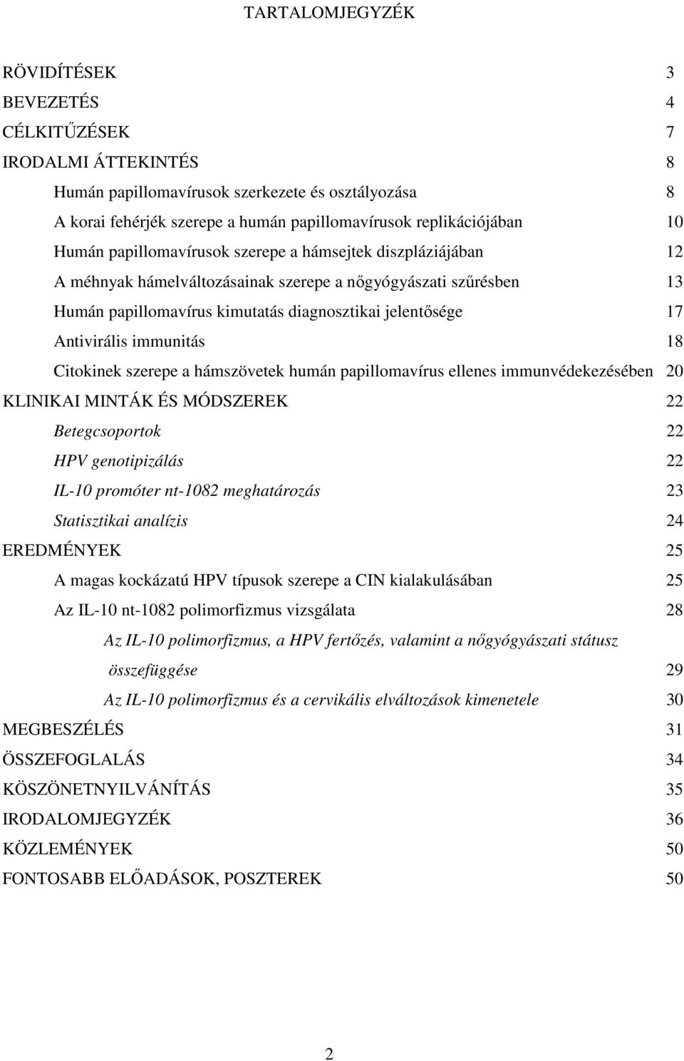 immunitás 18 Citokinek szerepe a hámszövetek humán papillomavírus ellenes immunvédekezésében 20 KLINIKAI MINTÁK ÉS MÓDSZEREK 22 Betegcsoportok 22 HPV genotipizálás 22 IL-10 promóter nt-1082