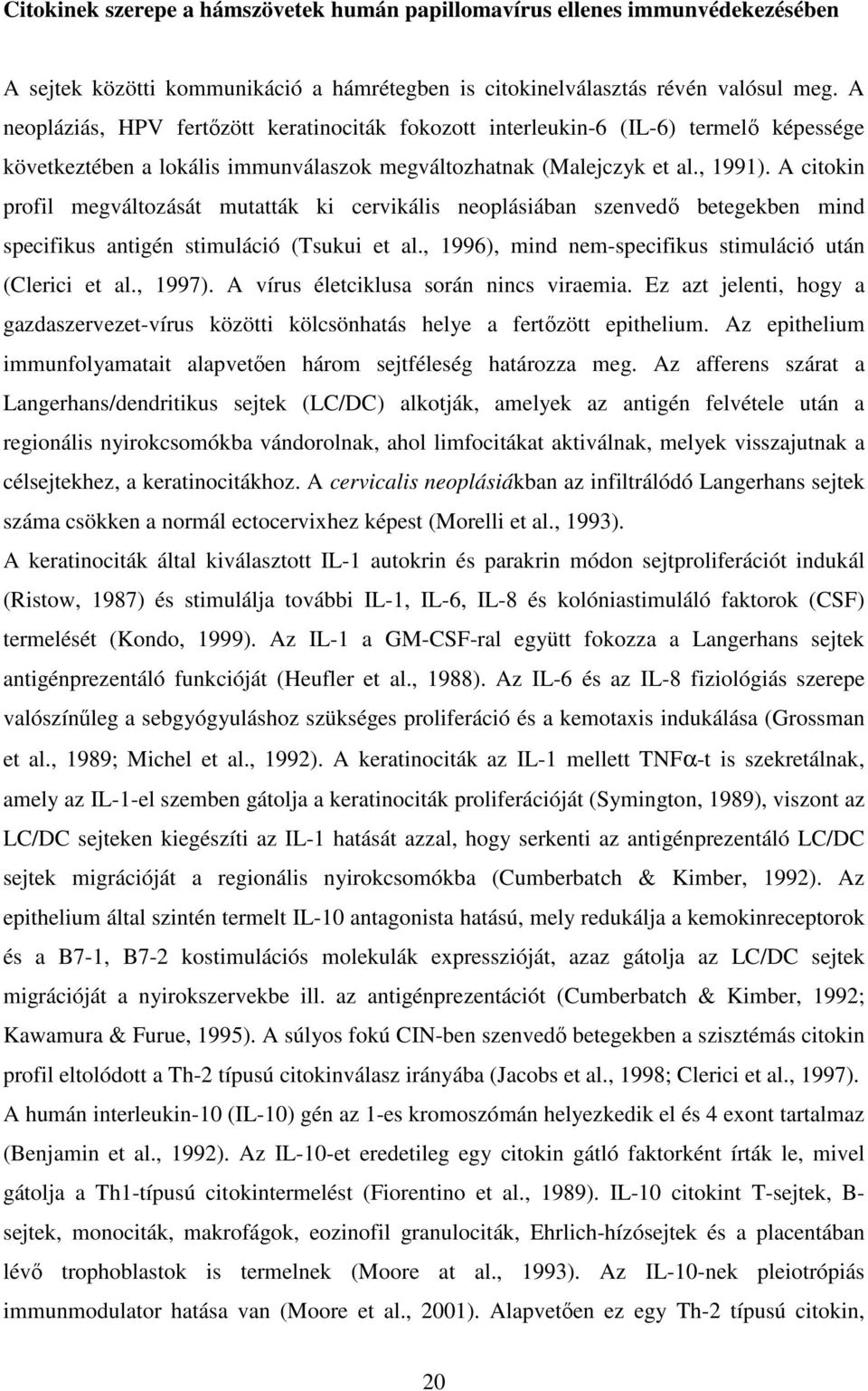 A citokin profil megváltozását mutatták ki cervikális neoplásiában szenvedı betegekben mind specifikus antigén stimuláció (Tsukui et al., 1996), mind nem-specifikus stimuláció után (Clerici et al.