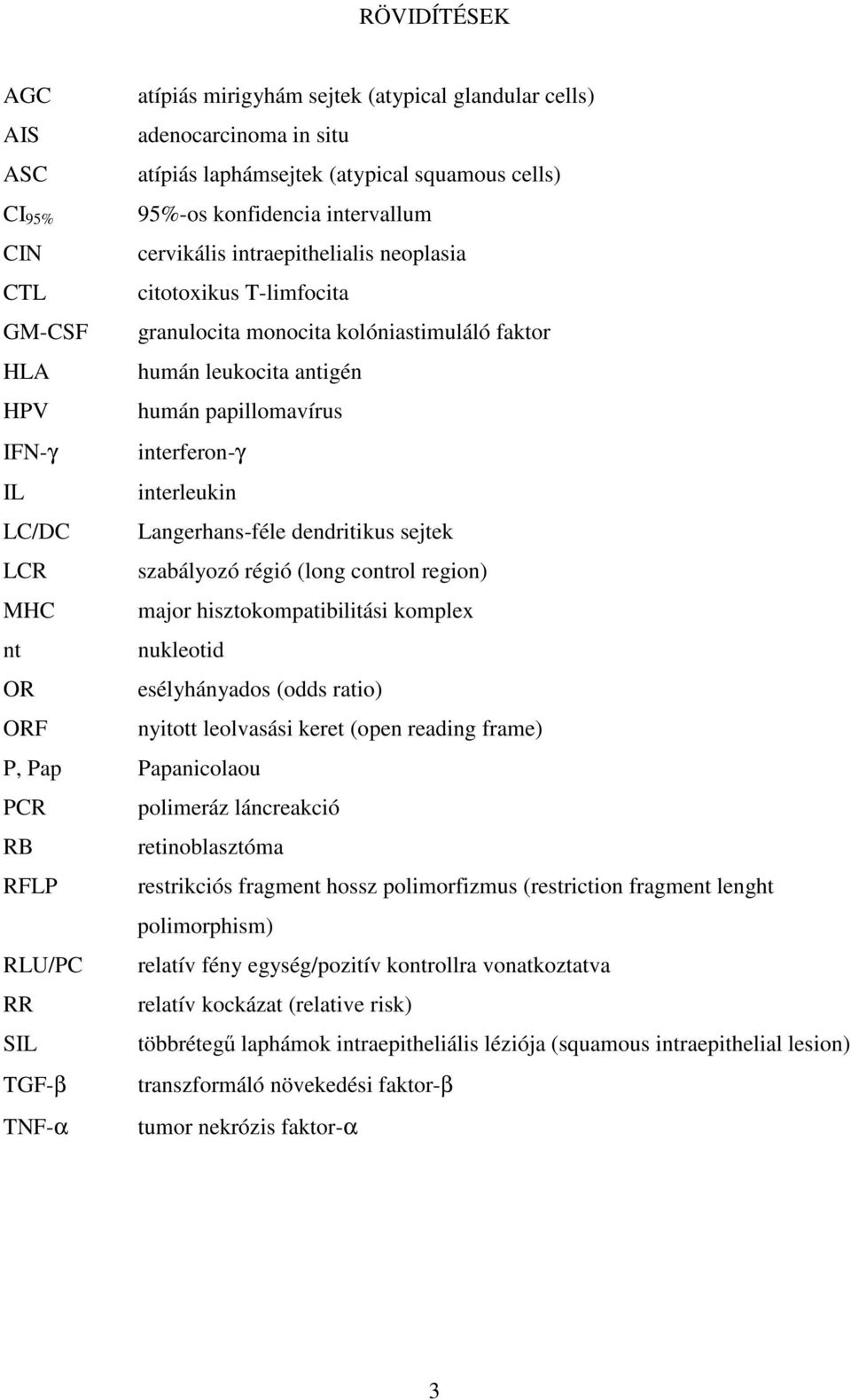 interferon-γ interleukin Langerhans-féle dendritikus sejtek szabályozó régió (long control region) major hisztokompatibilitási komplex nukleotid esélyhányados (odds ratio) nyitott leolvasási keret