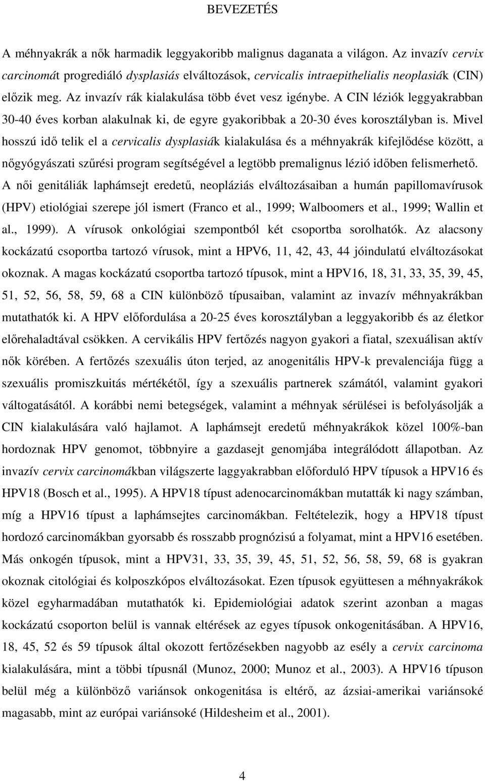 A CIN léziók leggyakrabban 30-40 éves korban alakulnak ki, de egyre gyakoribbak a 20-30 éves korosztályban is.