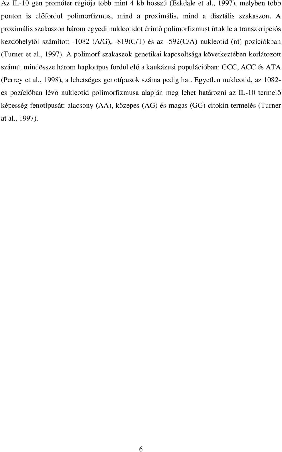 , 1997). A polimorf szakaszok genetikai kapcsoltsága következtében korlátozott számú, mindössze három haplotípus fordul elı a kaukázusi populációban: GCC, ACC és ATA (Perrey et al.