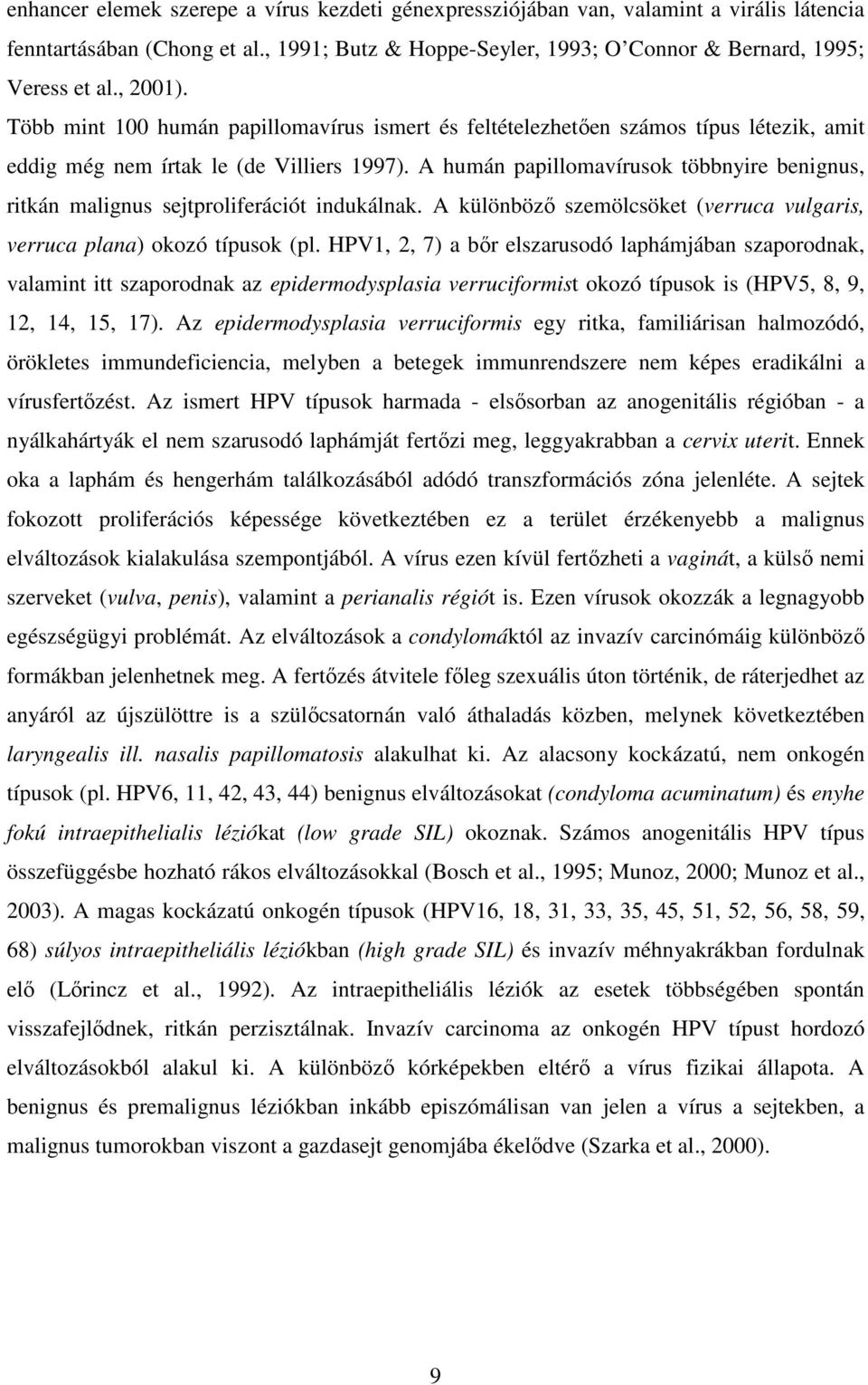 A humán papillomavírusok többnyire benignus, ritkán malignus sejtproliferációt indukálnak. A különbözı szemölcsöket (verruca vulgaris, verruca plana) okozó típusok (pl.