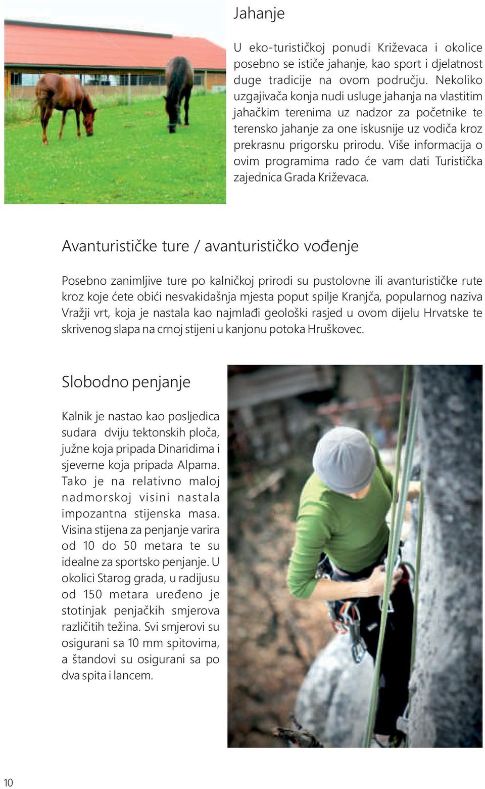 Više informacija o ovim programima rado će vam dati Turistička zajednica Grada Križevaca.