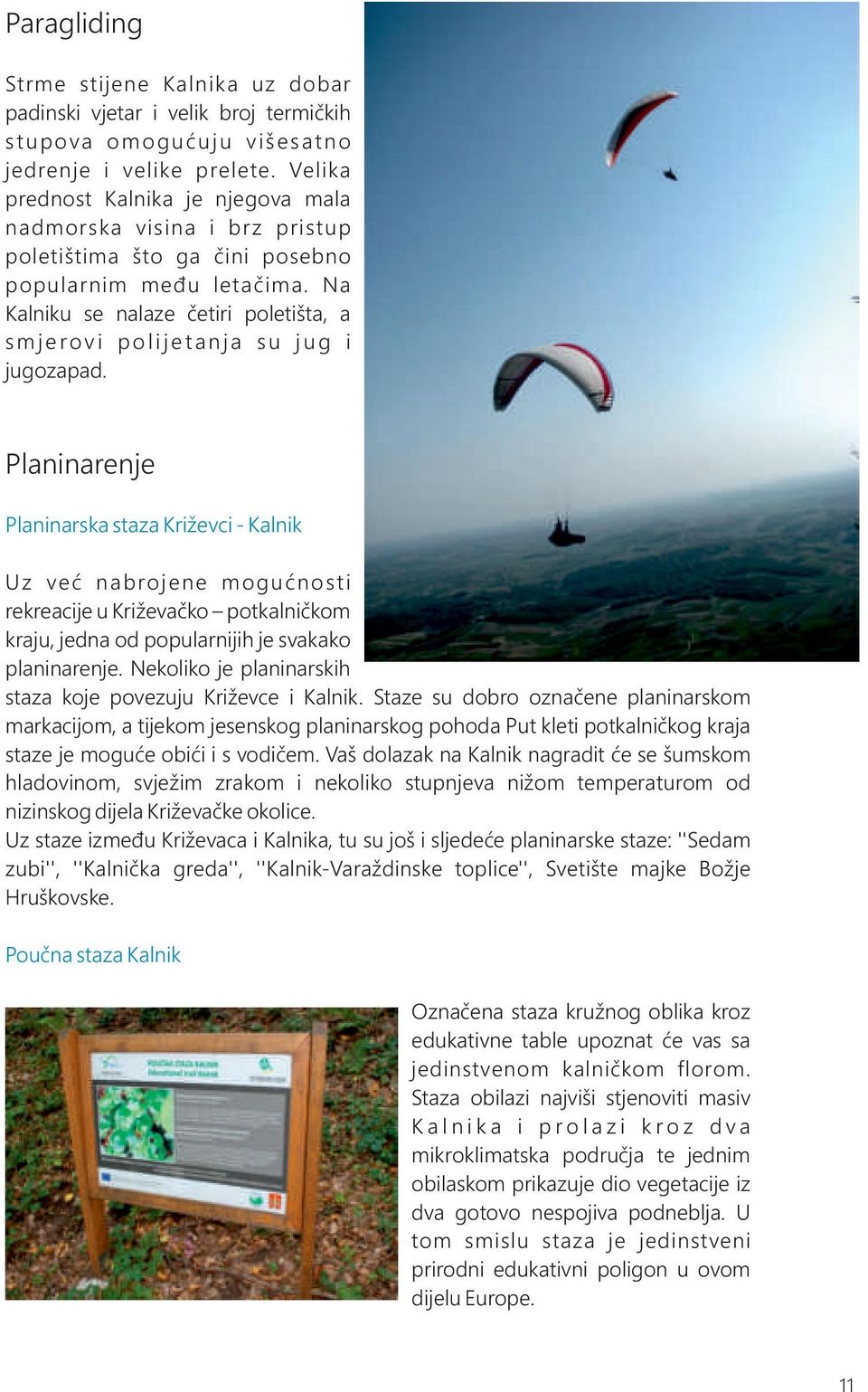 Na Kalniku se nalaze četiri poletišta, a s m j e ro v i p o l i j e t a n j a s u j u g i jugozapad.