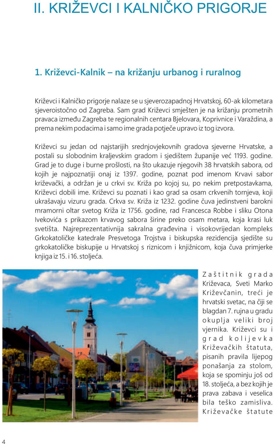 izvora. Križevci su jedan od najstarijih srednjovjekovnih gradova sjeverne Hrvatske, a postali su slobodnim kraljevskim gradom i sjedištem županije već 1193. godine.