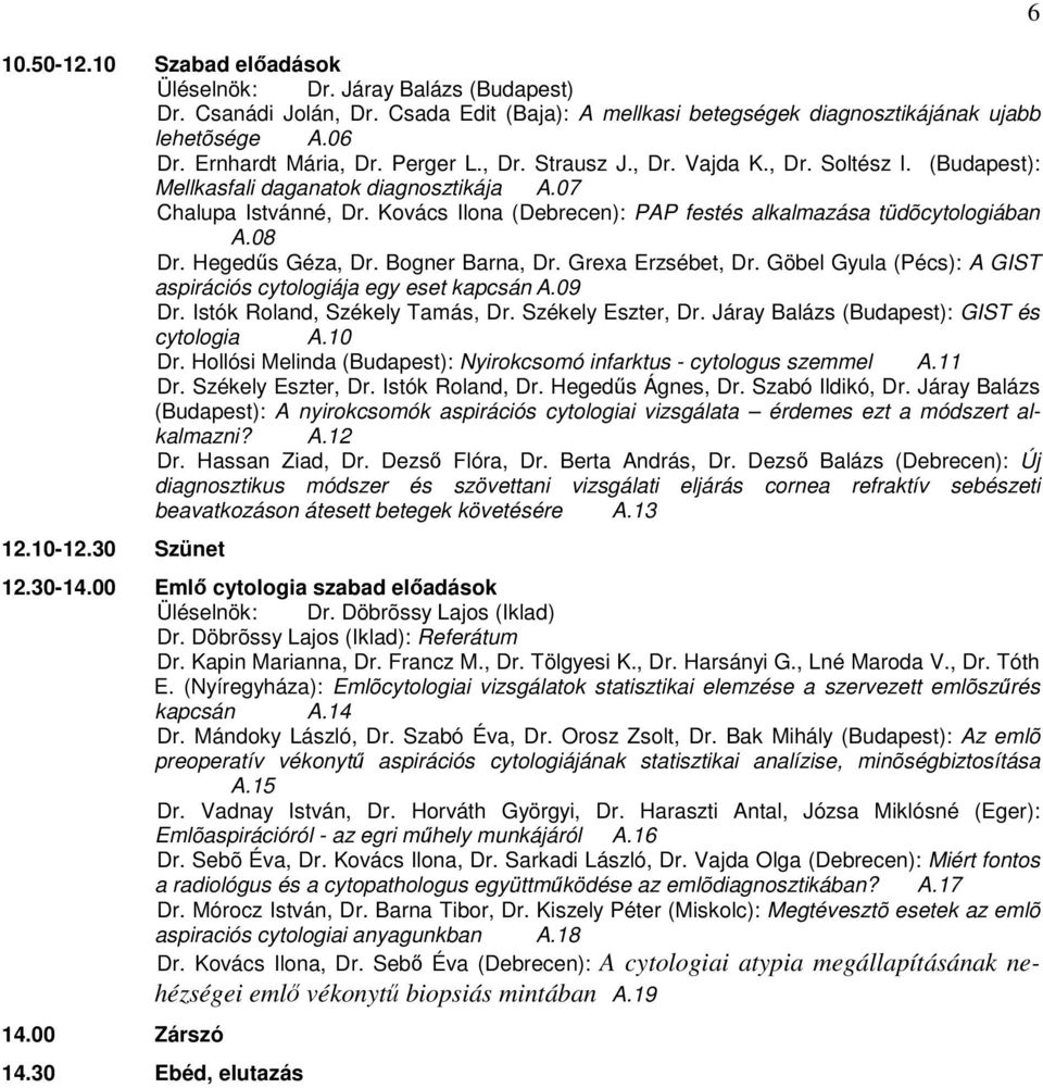 08 Dr. Hegeds Géza, Dr. Bogner Barna, Dr. Grexa Erzsébet, Dr. Göbel Gyula (Pécs): A GIST aspirációs cytologiája egy eset kapcsán A.09 Dr. Istók Roland, Székely Tamás, Dr. Székely Eszter, Dr.