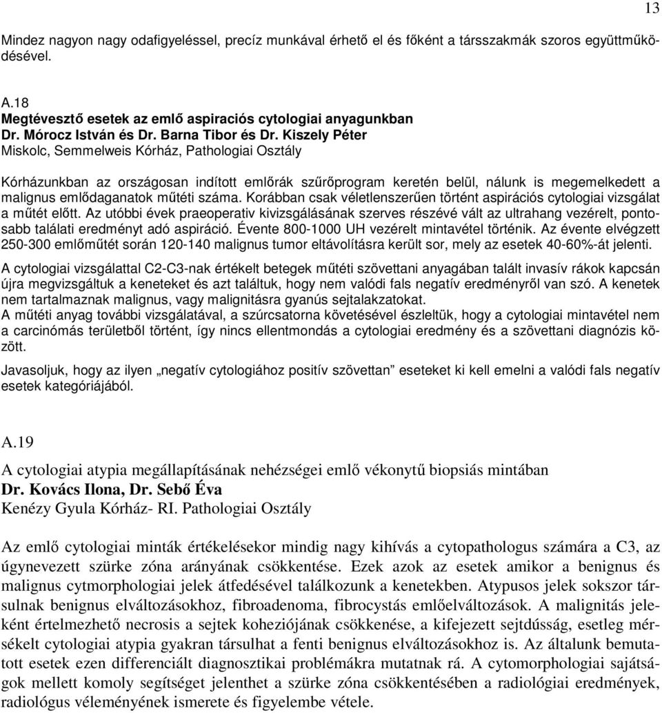 Kiszely Péter Miskolc, Semmelweis Kórház, Pathologiai Osztály Kórházunkban az országosan indított emlrák szrprogram keretén belül, nálunk is megemelkedett a malignus emldaganatok mtéti száma.