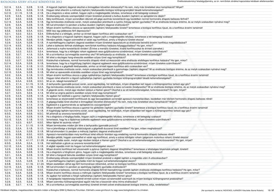 6.5.F. 6.5.E. 6.5.B. 6.5.A. Mely konfliktusok, milyen sorrendben idéznek elő gége-asztmás konstellációt egy kezdetben normál hormonális állapotú balkezes férfinél? 5.2.14. 5.2.A. 5.2.B. 5.1.B. Egy természetes elváltozás során, melyik szakaszban jelentkezik a cystitis (hólyag laphám gyulladás)?