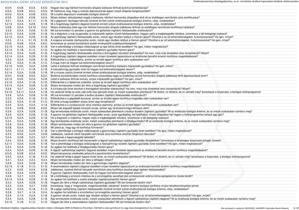 5.2.1. 5.2.A. 5.1.11. 5.1.B. Mi a gégeizom részleges bénulás tünetnél érintett szövet elváltozásának biológiai értelme, célja, rendeltetése? 5.2.14. 5.2.A. 5.2.B. 5.1.B. Mi a húgyhólyag (laphám) daganat tünetnél érintett szövet elváltozásának biológiai értelme, célja, rendeltetése?