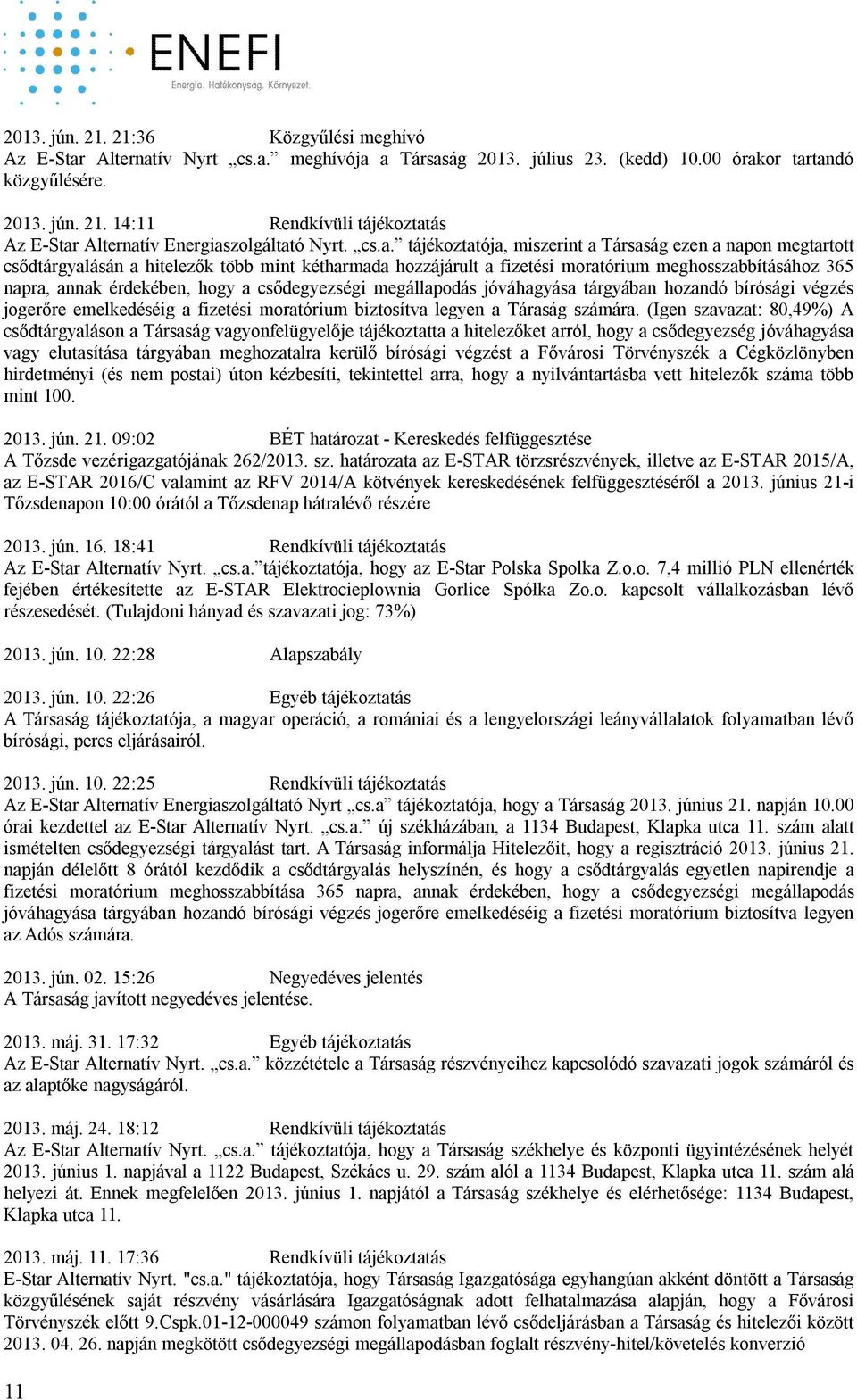 hogy a csődegyezségi megállapodás jóváhagyása tárgyában hozandó bírósági végzés jogerőre emelkedéséig a fizetési moratórium biztosítva legyen a Táraság számára.