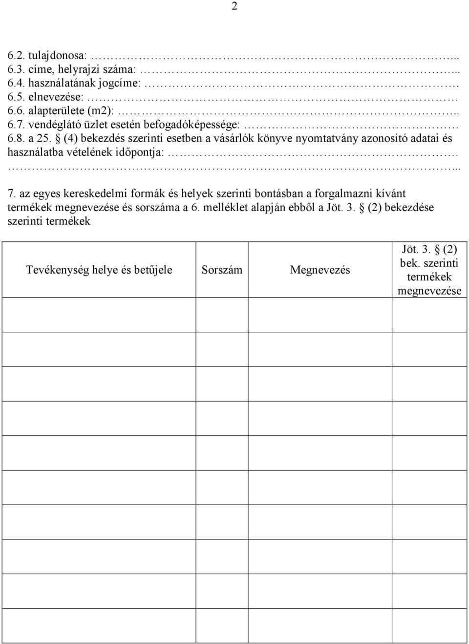 (4) bekezdés szerinti esetben a vásárlók könyve nyomtatvány azonosító adatai és használatba vételének időpontja:.... 7.