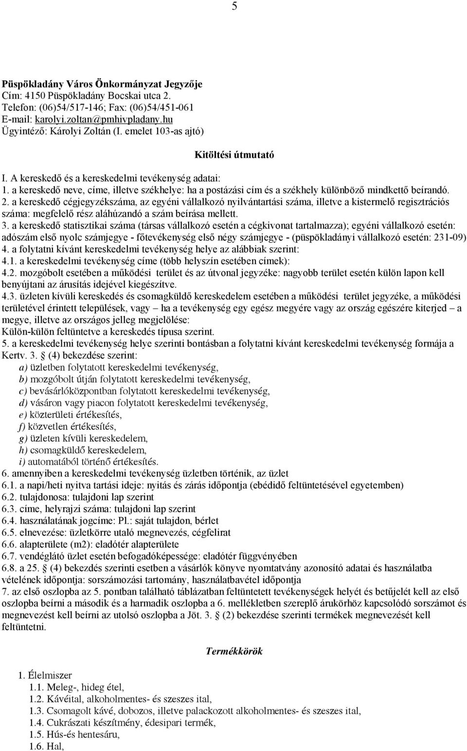 2. a kereskedő cégjegyzékszáma, az egyéni vállalkozó nyilvántartási száma, illetve a kistermelő regisztrációs száma: megfelelő rész aláhúzandó a szám beírása mellett. 3.