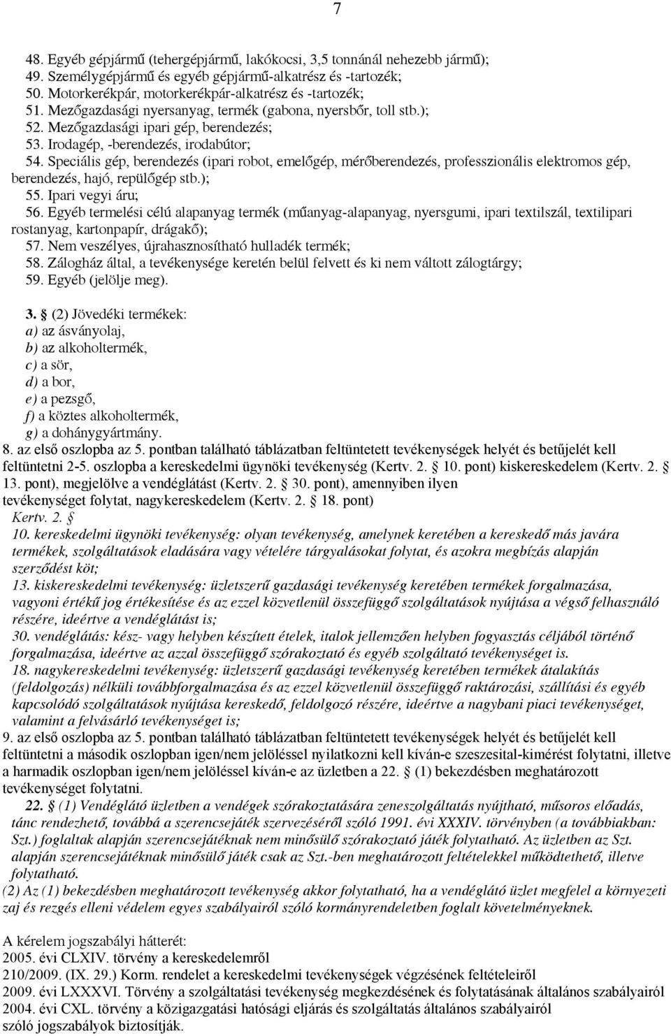 Speciális gép, berendezés (ipari robot, emelőgép, mérőberendezés, professzionális elektromos gép, berendezés, hajó, repülőgép stb.); 55. Ipari vegyi áru; 56.