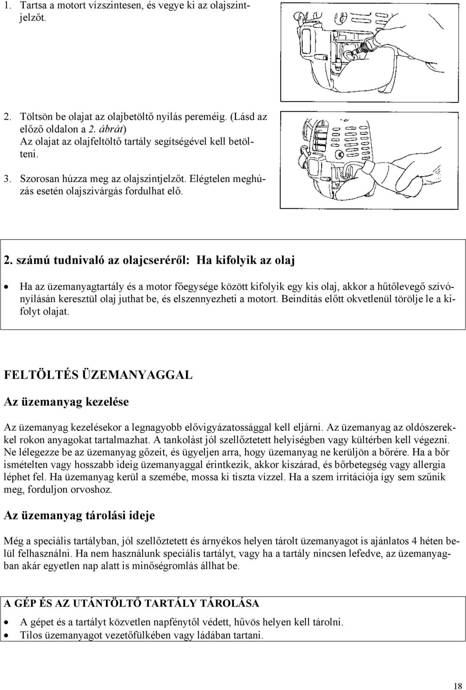számú tudnivaló az olajcseréről: Ha kifolyik az olaj Ha az üzemanyagtartály és a motor főegysége között kifolyik egy kis olaj, akkor a hűtőlevegő szívónyílásán keresztül olaj juthat be, és