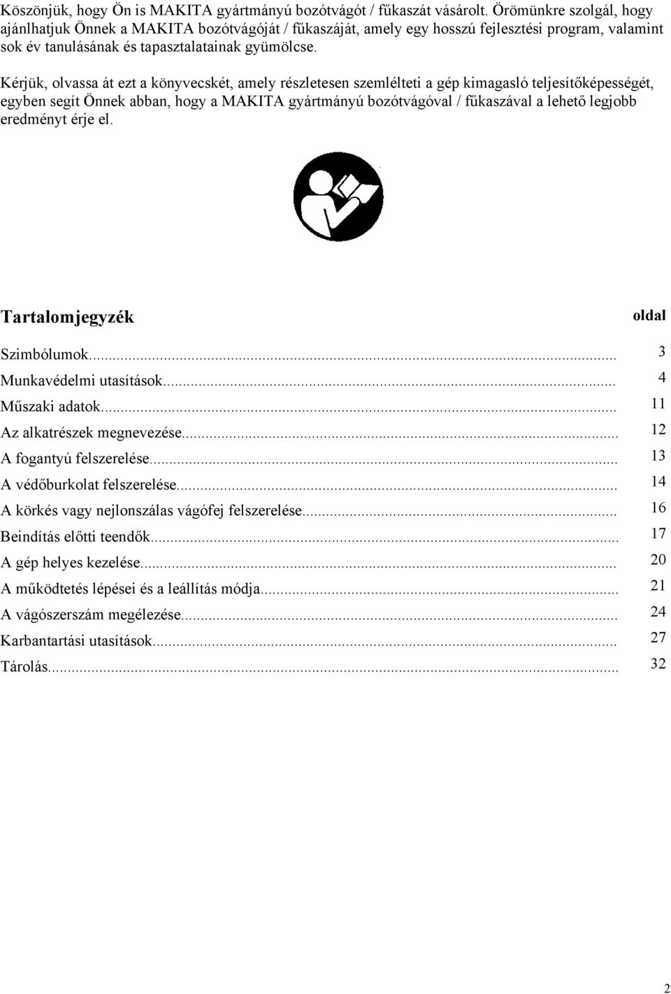 Kérjük, olvassa át ezt a könyvecskét, amely részletesen szemlélteti a gép kimagasló teljesítőképességét, egyben segít Önnek abban, hogy a MAKITA gyártmányú bozótvágóval / fűkaszával a lehető legjobb