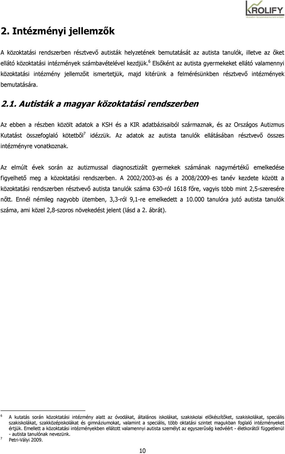 Autisták a magyar közoktatási rendszerben Az ebben a részben közölt adatok a KSH és a KIR adatbázisaiból származnak, és az Országos Autizmus Kutatást összefoglaló kötetbıl 7 idézzük.