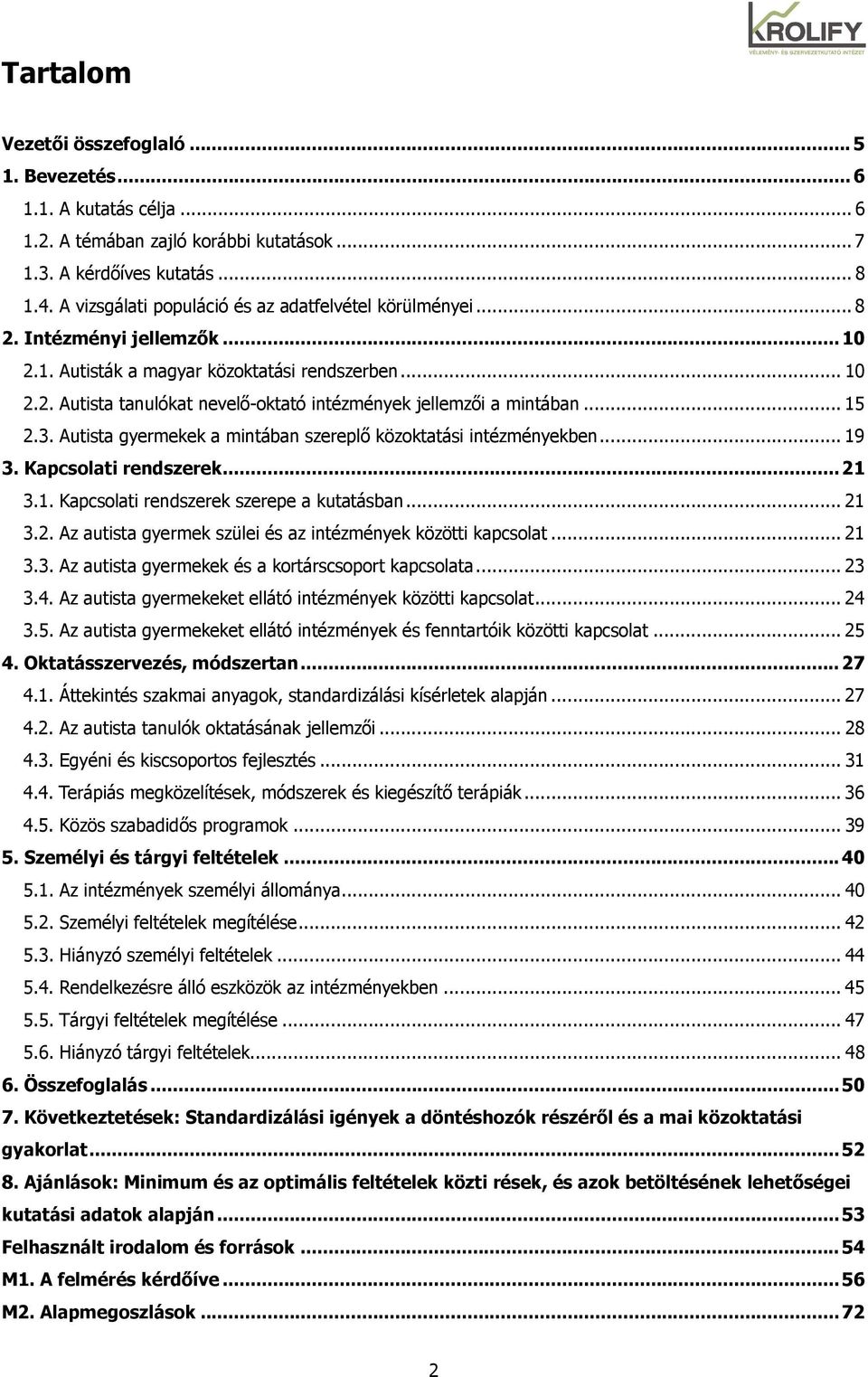 .. 15 2.3. Autista gyermekek a mintában szereplı közoktatási intézményekben... 19 3. Kapcsolati rendszerek...21 3.1. Kapcsolati rendszerek szerepe a kutatásban... 21 3.2. Az autista gyermek szülei és az intézmények közötti kapcsolat.