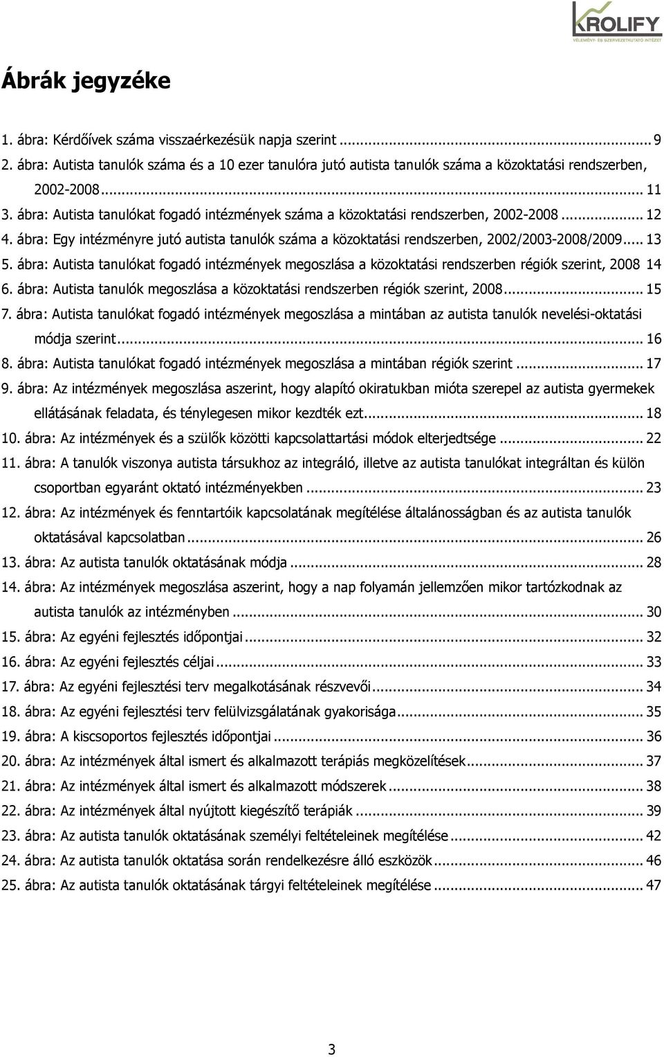 ábra: Autista tanulókat fogadó intézmények megoszlása a közoktatási rendszerben régiók szerint, 2008 14 6. ábra: Autista tanulók megoszlása a közoktatási rendszerben régiók szerint, 2008... 15 7.