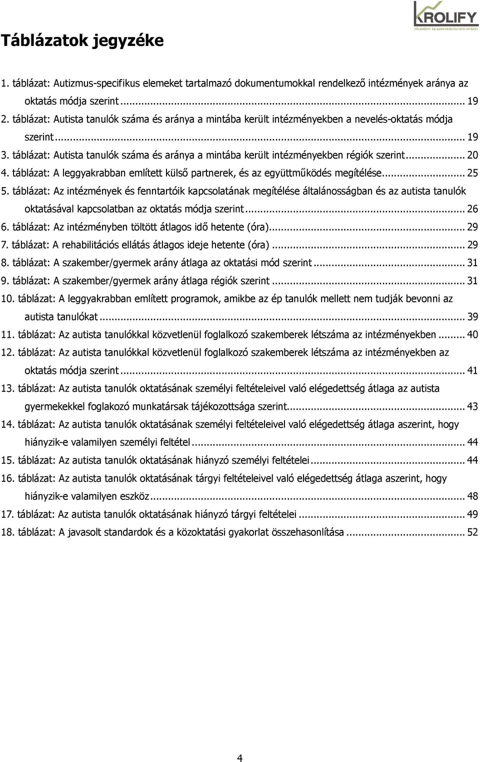 táblázat: Autista tanulók száma és aránya a mintába került intézményekben régiók szerint... 20 4. táblázat: A leggyakrabban említett külsı partnerek, és az együttmőködés megítélése... 25 5.