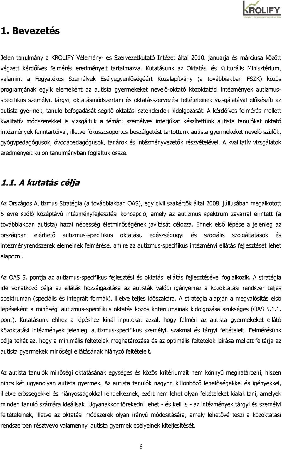 nevelı-oktató közoktatási intézmények autizmusspecifikus személyi, tárgyi, oktatásmódszertani és oktatásszervezési feltételeinek vizsgálatával elıkészíti az autista gyermek, tanuló befogadását segítı