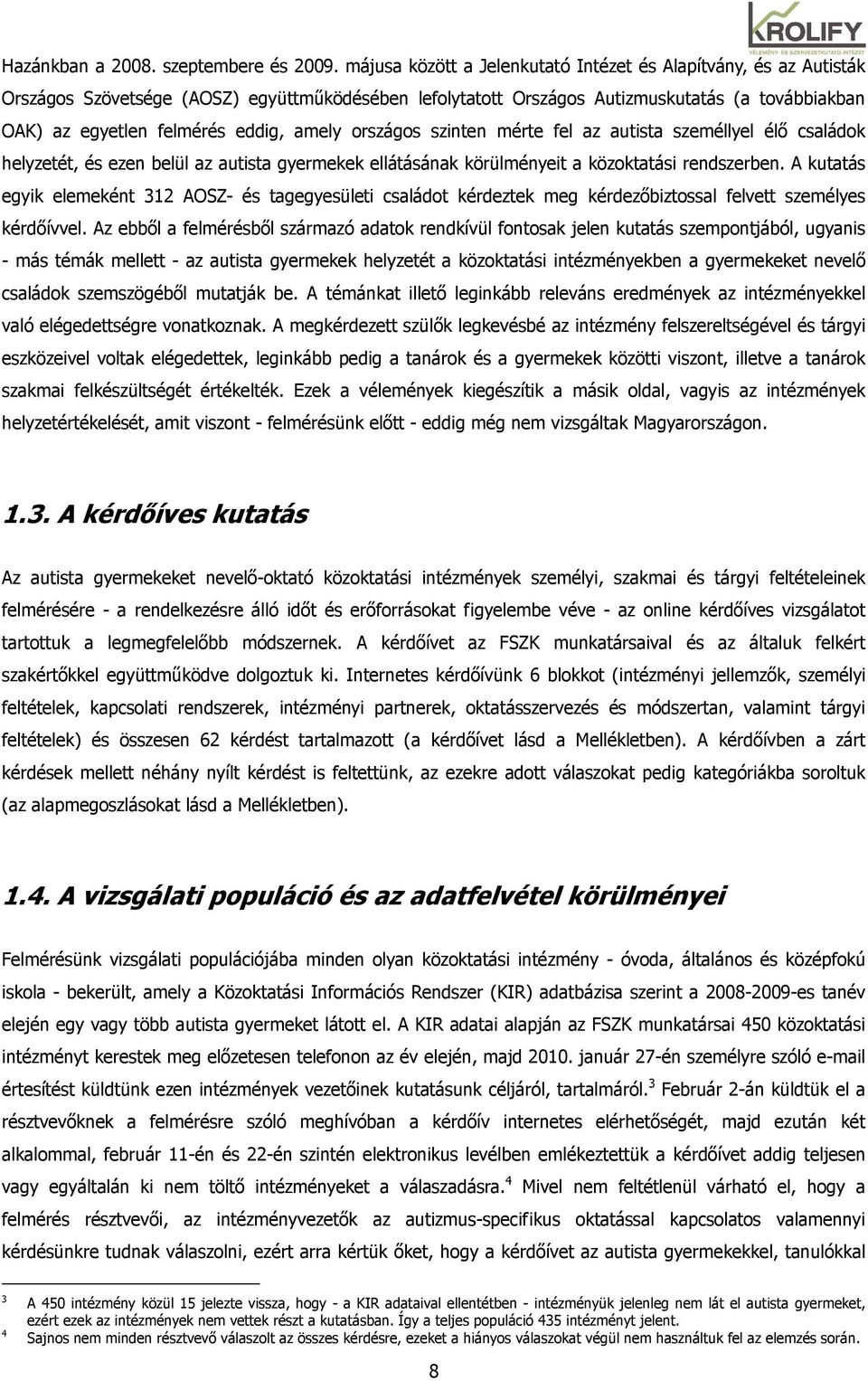 amely országos szinten mérte fel az autista személlyel élı családok helyzetét, és ezen belül az autista gyermekek ellátásának körülményeit a közoktatási rendszerben.