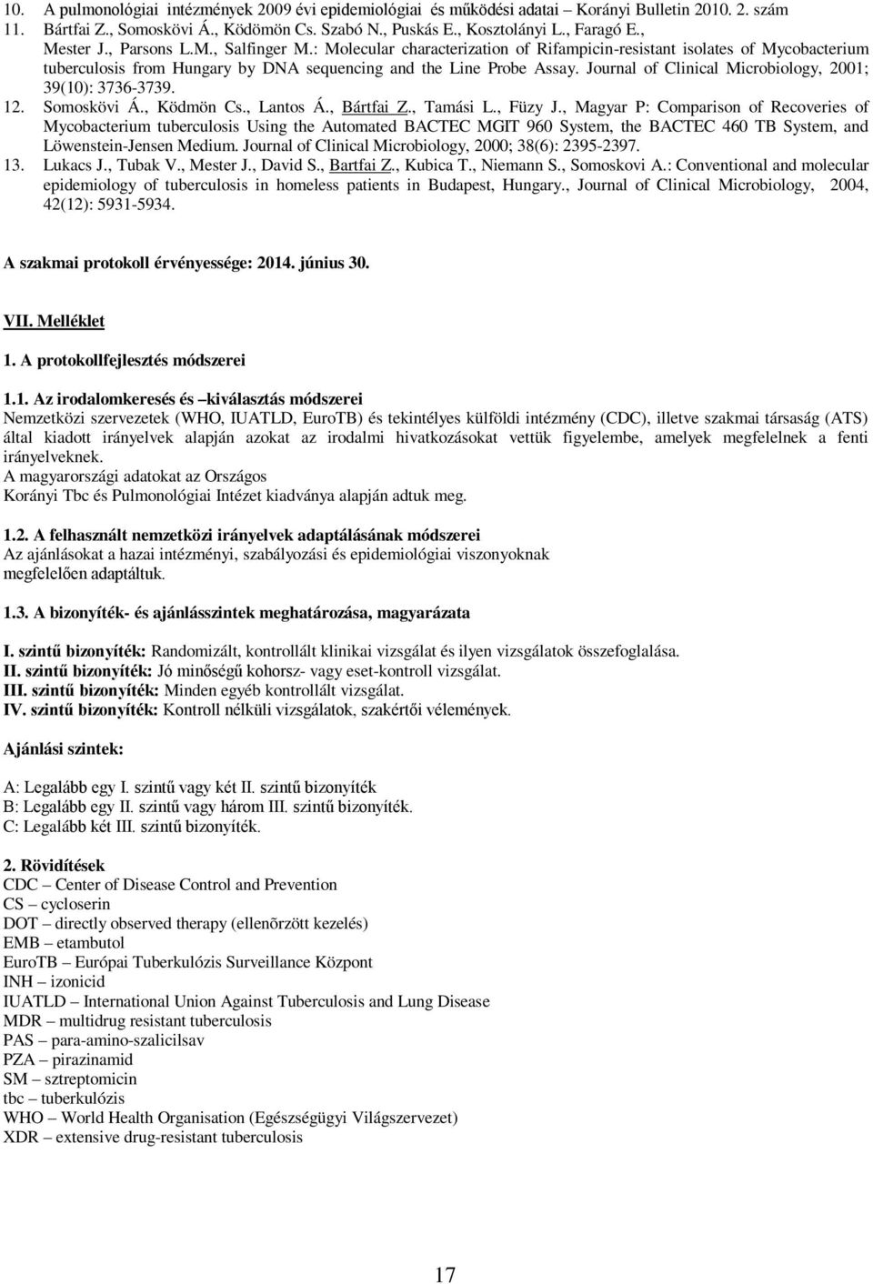 Journal of Clinical Microbiology, 2001; 39(10): 3736-3739. 12. Somoskövi Á., Ködmön Cs., Lantos Á., Bártfai Z., Tamási L., Füzy J.