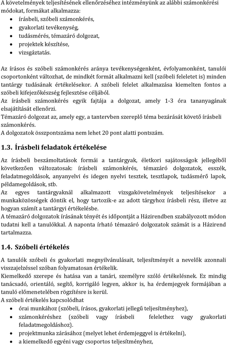 Az írásos és szóbeli számonkérés aránya tevékenységenként, évfolyamonként, tanulói csoportonként változhat, de mindkét formát alkalmazni kell (szóbeli feleletet is) minden tantárgy tudásának