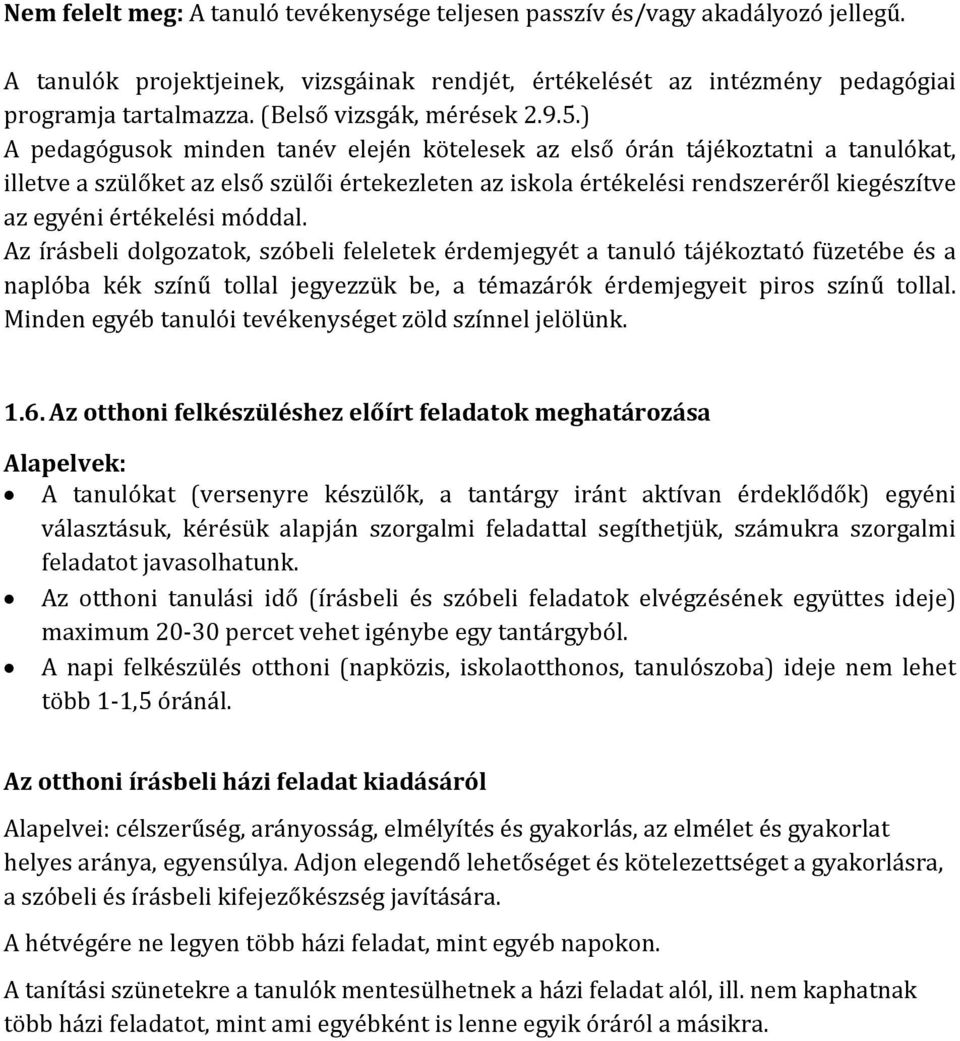 ) A pedagógusok minden tanév elején kötelesek az első órán tájékoztatni a tanulókat, illetve a szülőket az első szülői értekezleten az iskola értékelési rendszeréről kiegészítve az egyéni értékelési