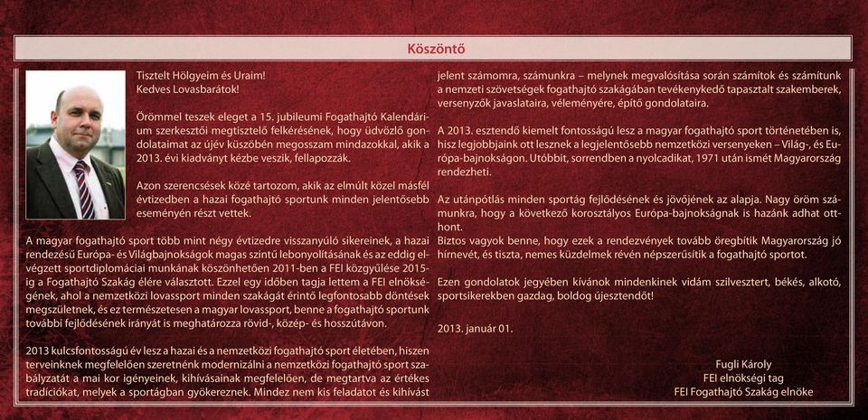 Azon szerencsések közé tartozom, akik az elmúlt közel másfél évtizedben a hazai fogathajtó sportunk minden jelentősebb eseményén részt vettek.