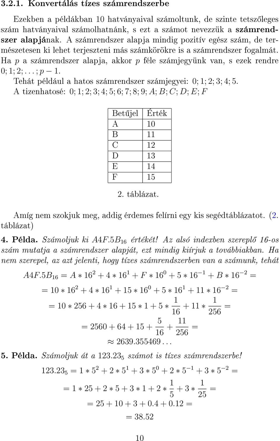 Ha p a számrendszer alapja, akkor p féle számjegyünk van, s ezek rendre 0; 1; 2;... ; p 1. Tehát például a hatos számrendszer számjegyei: 0; 1; 2; 3; 4; 5.