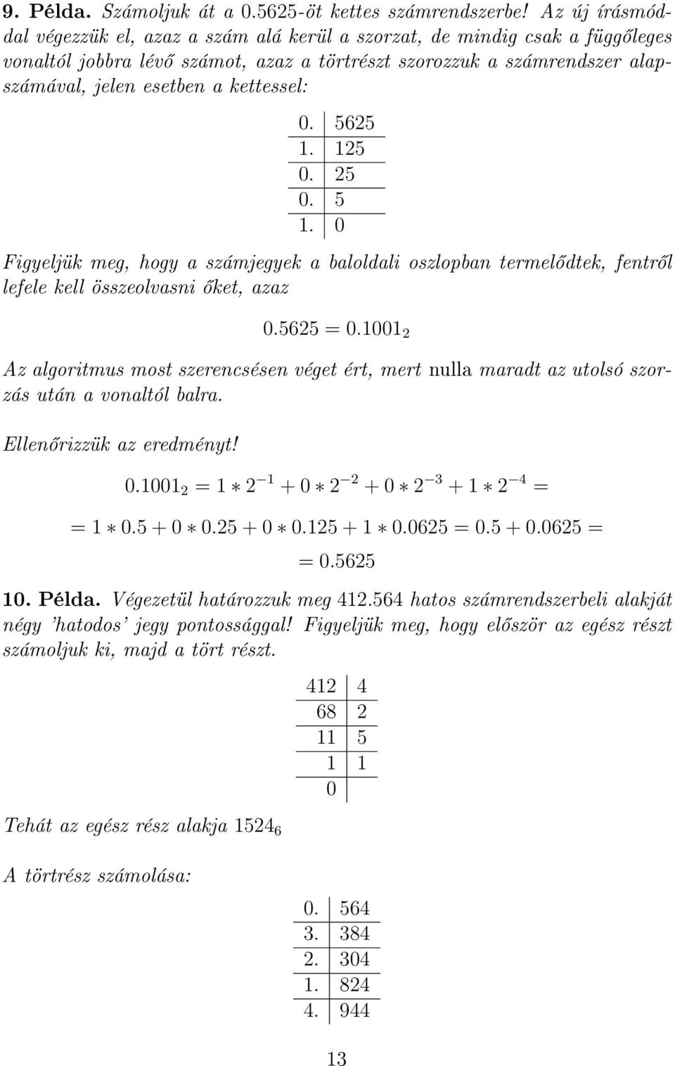 kettessel: 0. 5625 1. 125 0. 25 0. 5 1. 0 Figyeljük meg, hogy a számjegyek a baloldali oszlopban termel dtek, fentr l lefele kell összeolvasni ket, azaz 0.5625 = 0.